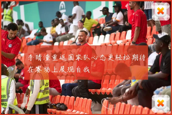 李晴潼重返国家队心态更轻松期待在赛场上展现自我